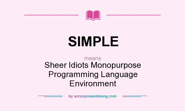 What does SIMPLE mean? It stands for Sheer Idiots Monopurpose Programming Language Environment