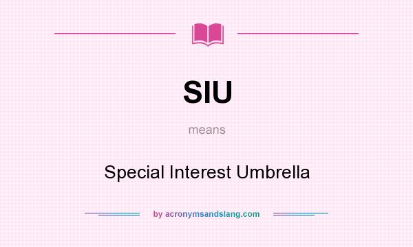 What does SIU mean? It stands for Special Interest Umbrella