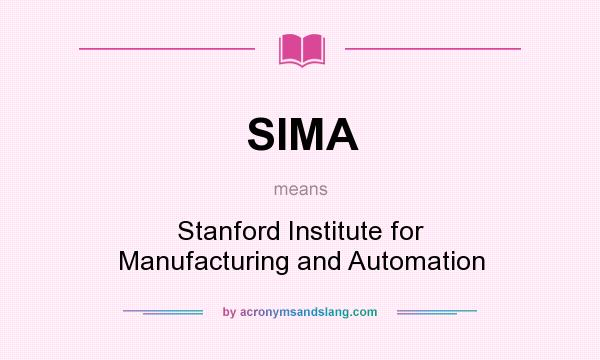 What does SIMA mean? It stands for Stanford Institute for Manufacturing and Automation