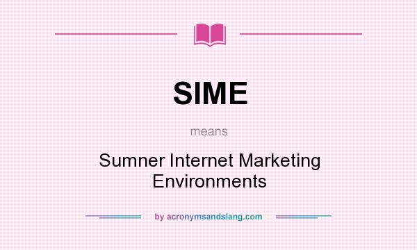 What does SIME mean? It stands for Sumner Internet Marketing Environments