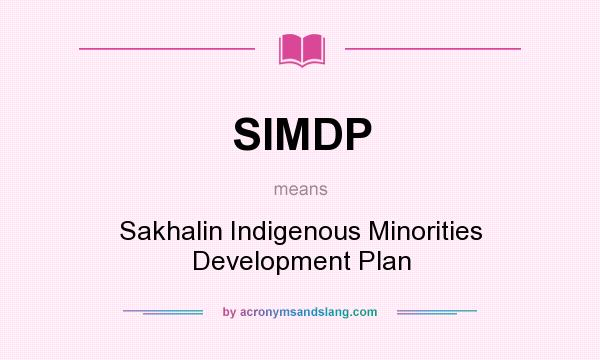 What does SIMDP mean? It stands for Sakhalin Indigenous Minorities Development Plan