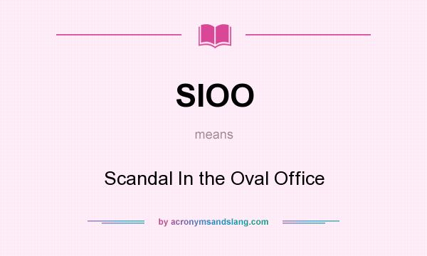 What does SIOO mean? It stands for Scandal In the Oval Office