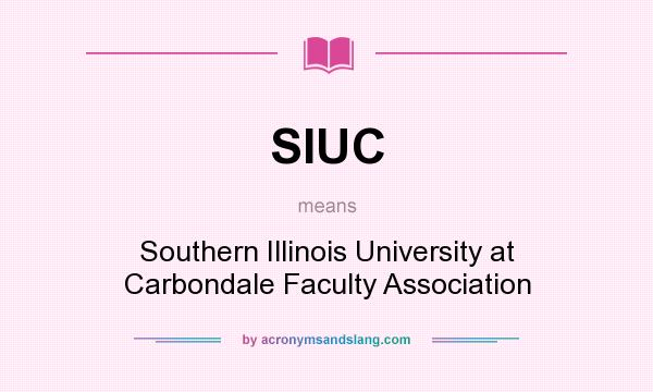 What does SIUC mean? It stands for Southern Illinois University at Carbondale Faculty Association