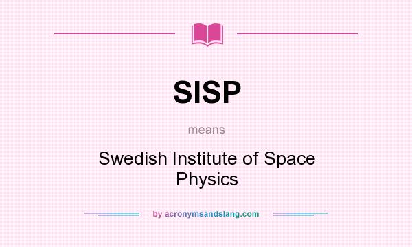 What does SISP mean? It stands for Swedish Institute of Space Physics