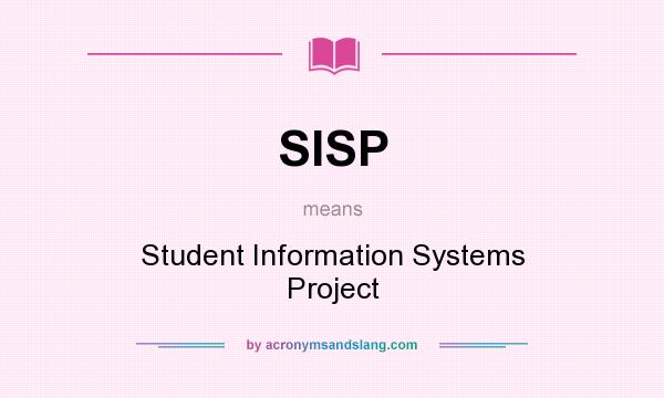 What does SISP mean? It stands for Student Information Systems Project