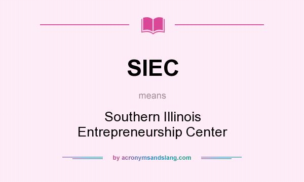 What does SIEC mean? It stands for Southern Illinois Entrepreneurship Center