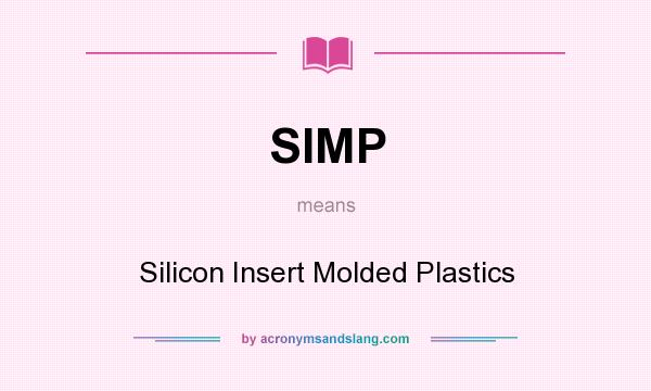 What does SIMP mean? It stands for Silicon Insert Molded Plastics