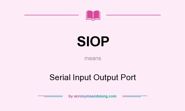 What does SIOP mean? It stands for Serial Input Output Port