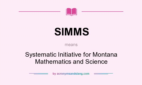 What does SIMMS mean? It stands for Systematic Initiative for Montana Mathematics and Science