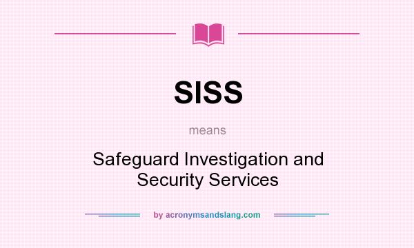What does SISS mean? It stands for Safeguard Investigation and Security Services