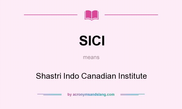 What does SICI mean? It stands for Shastri Indo Canadian Institute
