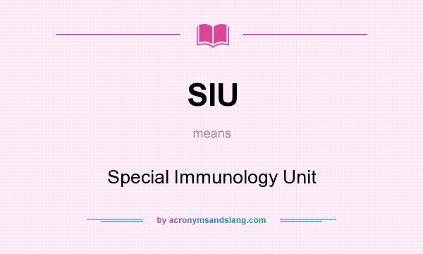 What does SIU mean? It stands for Special Immunology Unit