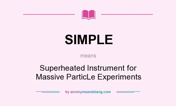 What does SIMPLE mean? It stands for Superheated Instrument for Massive ParticLe Experiments