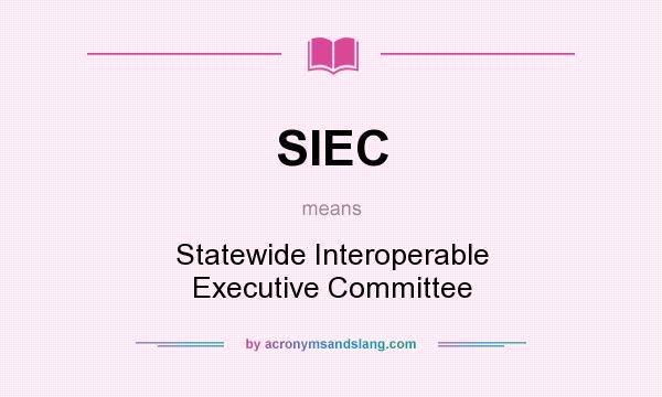 What does SIEC mean? It stands for Statewide Interoperable Executive Committee