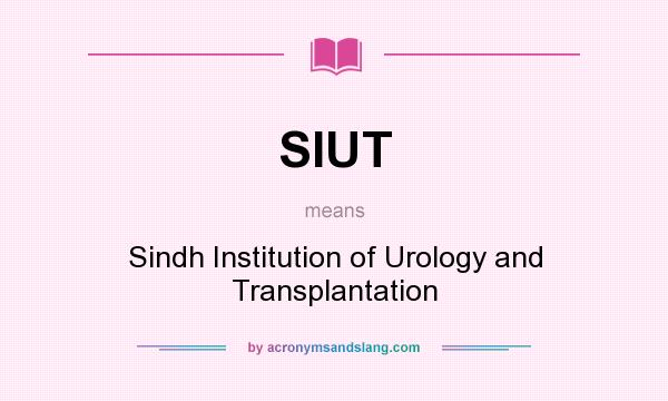 What does SIUT mean? It stands for Sindh Institution of Urology and Transplantation