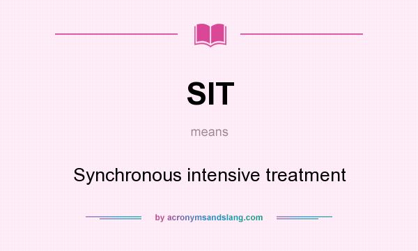What does SIT mean? It stands for Synchronous intensive treatment