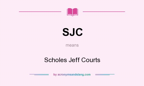What does SJC mean? It stands for Scholes Jeff Courts