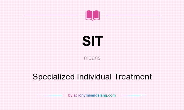 What does SIT mean? It stands for Specialized Individual Treatment