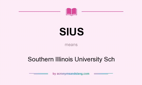 What does SIUS mean? It stands for Southern Illinois University Sch