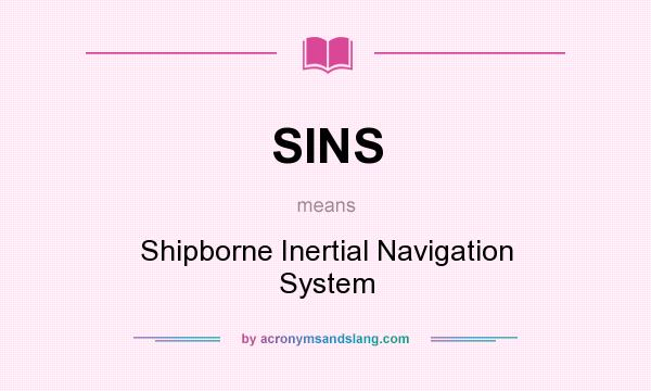 What does SINS mean? It stands for Shipborne Inertial Navigation System