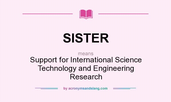 What does SISTER mean? It stands for Support for International Science Technology and Engineering Research
