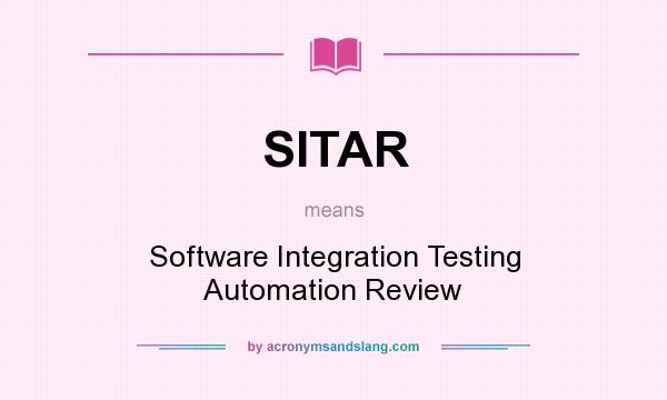 What does SITAR mean? It stands for Software Integration Testing Automation Review