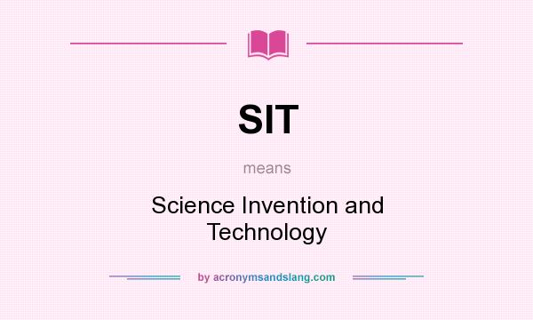 What does SIT mean? It stands for Science Invention and Technology