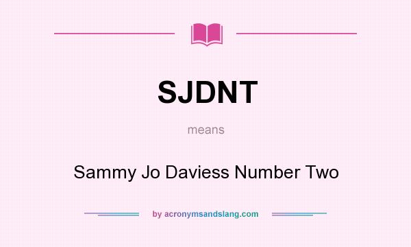 What does SJDNT mean? It stands for Sammy Jo Daviess Number Two
