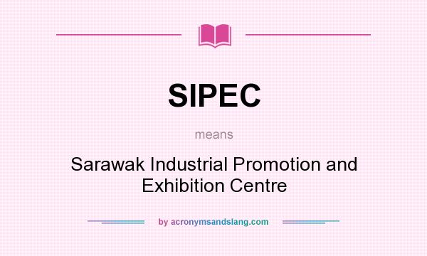 What does SIPEC mean? It stands for Sarawak Industrial Promotion and Exhibition Centre
