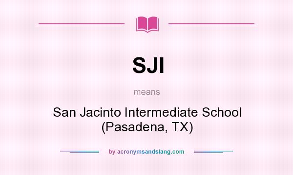 What does SJI mean? It stands for San Jacinto Intermediate School (Pasadena, TX)