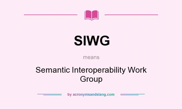 What does SIWG mean? It stands for Semantic Interoperability Work Group