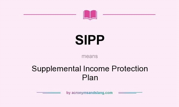 What does SIPP mean? It stands for Supplemental Income Protection Plan