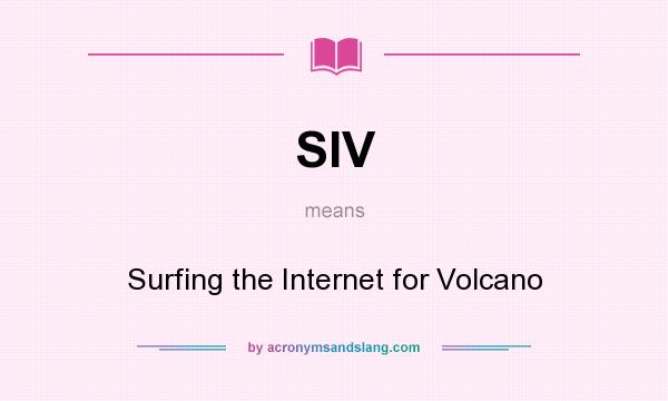 What does SIV mean? It stands for Surfing the Internet for Volcano