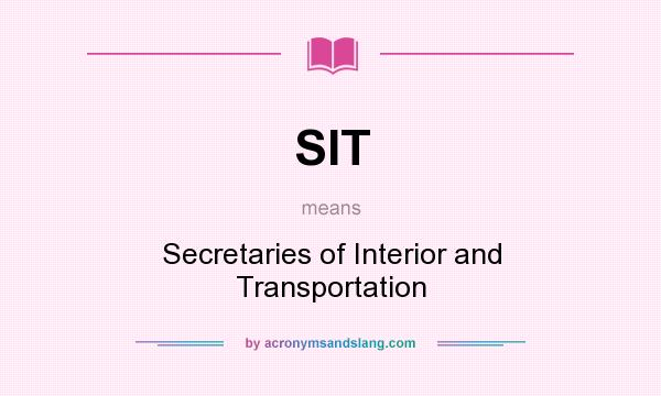 What does SIT mean? It stands for Secretaries of Interior and Transportation