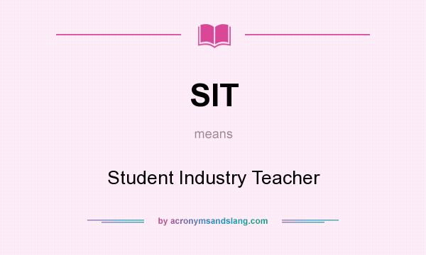 What does SIT mean? It stands for Student Industry Teacher