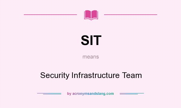 What does SIT mean? It stands for Security Infrastructure Team