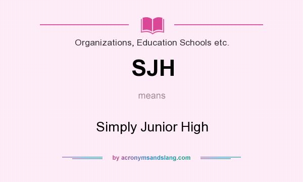 What does SJH mean? It stands for Simply Junior High