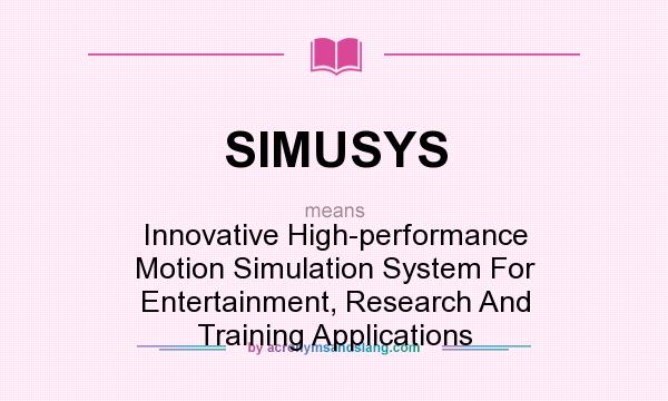 What does SIMUSYS mean? It stands for Innovative High-performance Motion Simulation System For Entertainment, Research And Training Applications