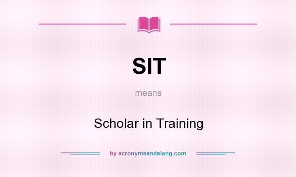 What does SIT mean? It stands for Scholar in Training