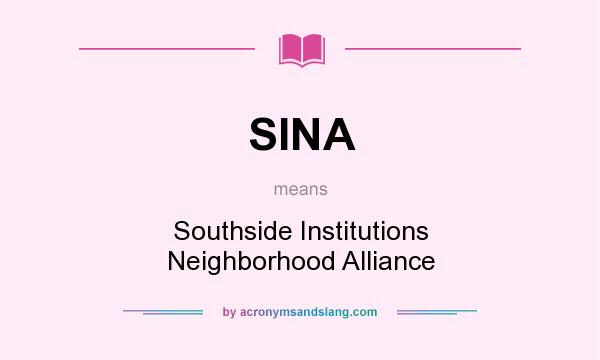 What does SINA mean? It stands for Southside Institutions Neighborhood Alliance