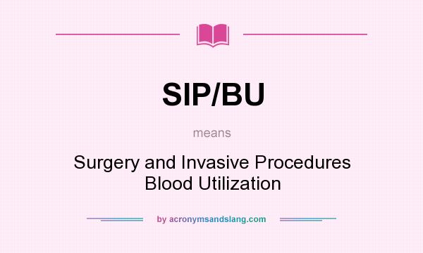 What does SIP/BU mean? It stands for Surgery and Invasive Procedures Blood Utilization