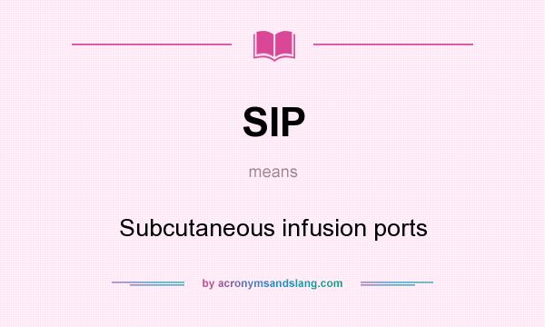 What does SIP mean? It stands for Subcutaneous infusion ports