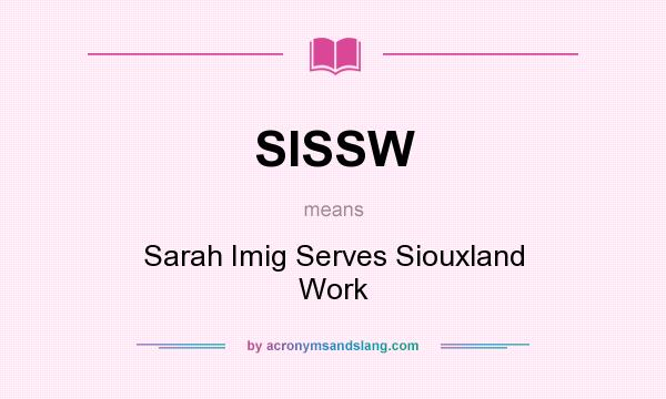 What does SISSW mean? It stands for Sarah Imig Serves Siouxland Work