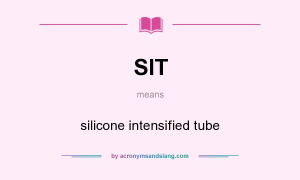 What does SIT mean? It stands for silicone intensified tube