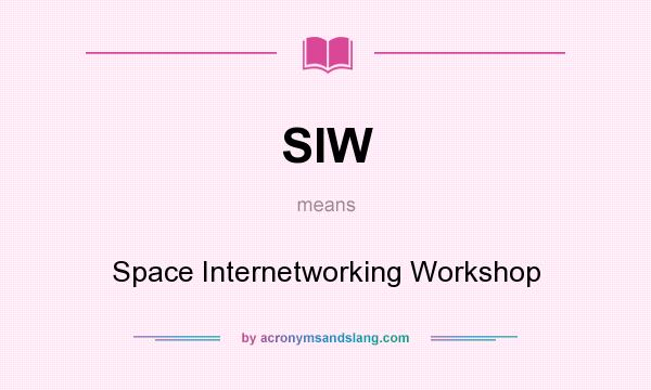 What does SIW mean? It stands for Space Internetworking Workshop