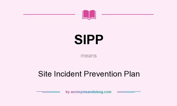 What does SIPP mean? It stands for Site Incident Prevention Plan
