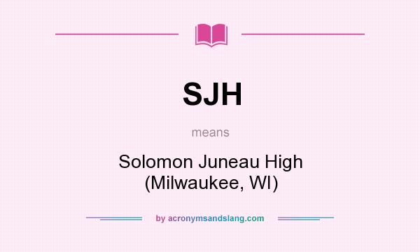 What does SJH mean? It stands for Solomon Juneau High (Milwaukee, WI)
