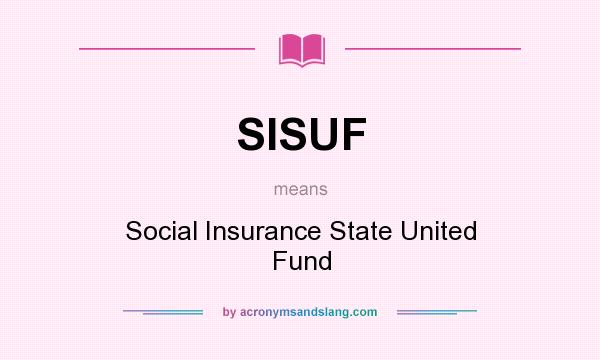 What does SISUF mean? It stands for Social Insurance State United Fund