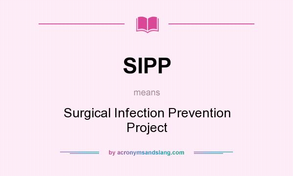What does SIPP mean? It stands for Surgical Infection Prevention Project