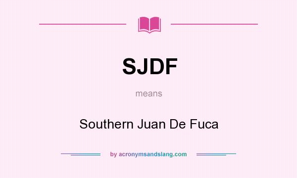 What does SJDF mean? It stands for Southern Juan De Fuca
